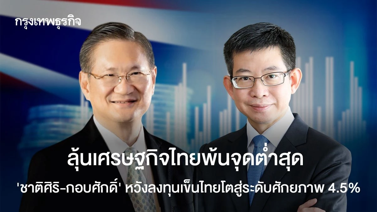 ลุ้นเศรษฐกิจไทยพ้นจุดต่ำสุด-‘ชาติศิริ-กอบศักดิ์’-หวังลงทุนเข็นไทยโตสู่ระดับศักยภาพ-4.5%