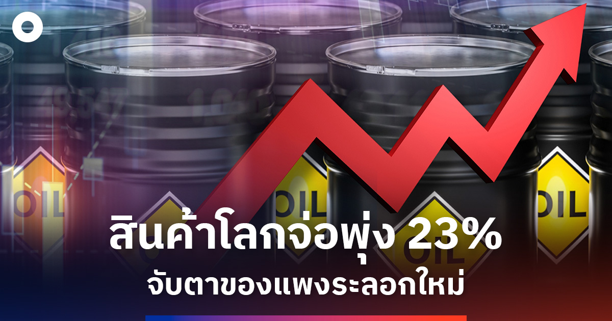 สินค้าโภคภัณฑ์โลกจ่อพุ่ง-จับตาของแพงระลอกใหม่-ต้นทุนเขย่าเศรษฐกิจไทย